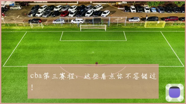 cba第三赛程,这些看点你不容错过!