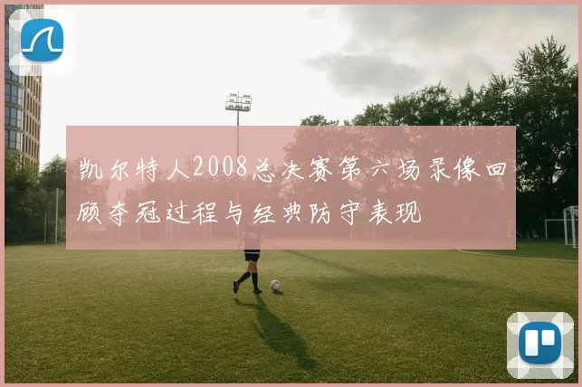 凯尔特人2008总决赛第六场录像回顾夺冠过程与经典防守表现