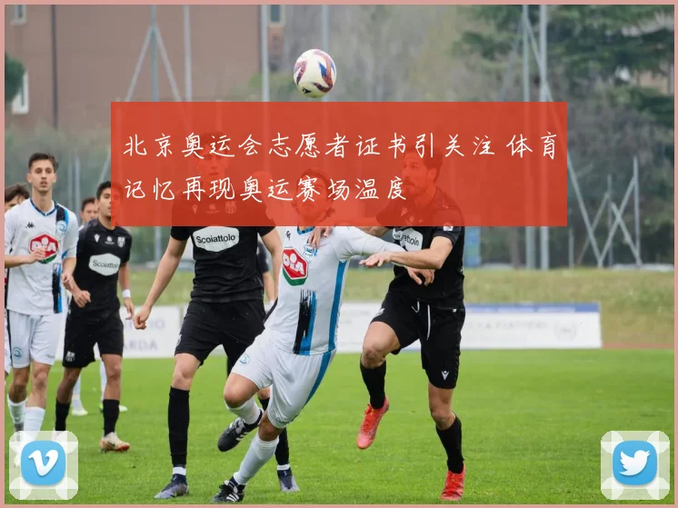 北京奥运会志愿者证书引关注 体育记忆再现奥运赛场温度
