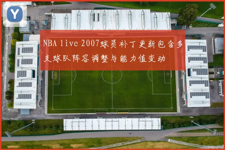 NBA live 2007球员补丁更新包含多支球队阵容调整与能力值变动